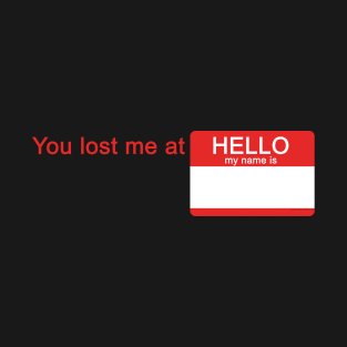 You Lost Me At HELLO MY NAME IS T-Shirt