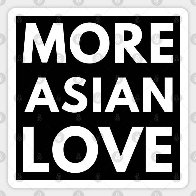 MORE ASIAN LOVE - Stop Asian Hate Crimes - Sticker