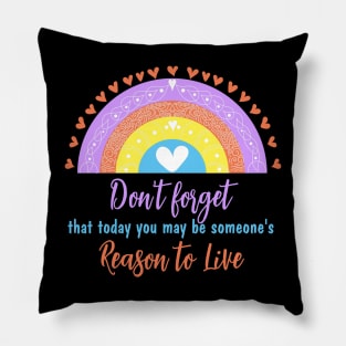 Don't forget that today you may be someone's reason to live Pillow