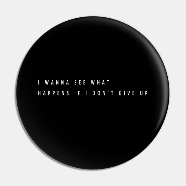 i wanna see what happens if i don't give up (white writting) Pin by Musers Apparel