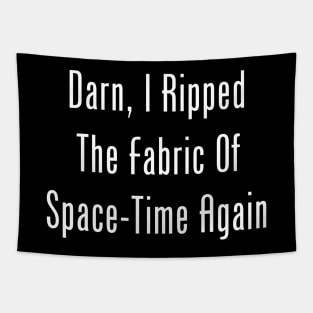 Darn, I Ripped The Fabric Of Space-Time Again Tapestry