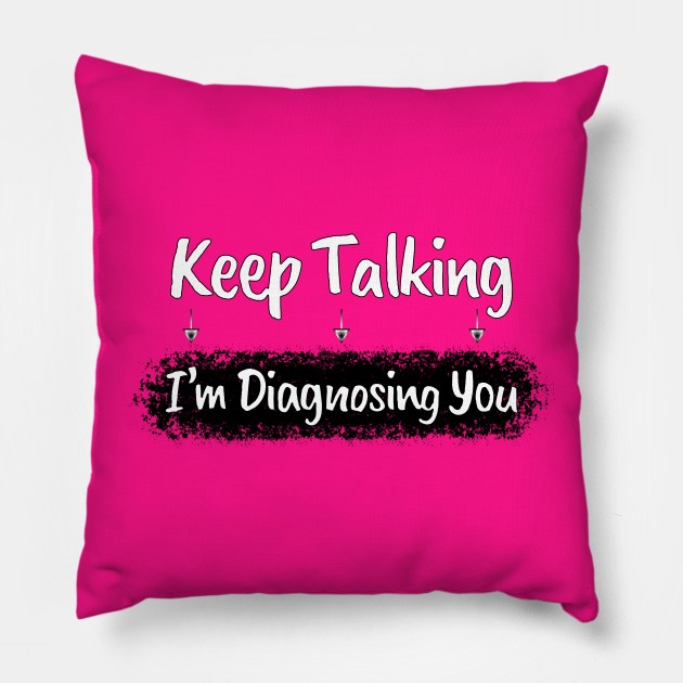 Funny Sarcasm: Keep Talking Diagnosis Typography Art Pillow by Angelic Gangster