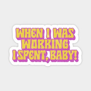 When I Was Working I Spent, Baby! Magnet