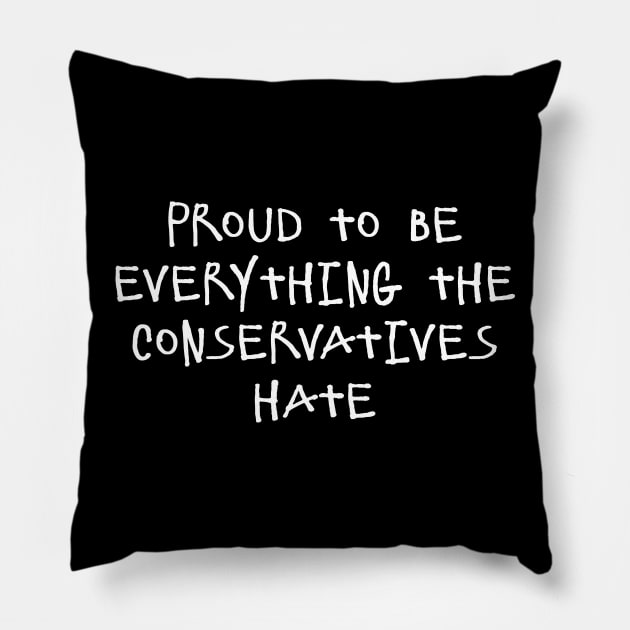 Proud To Be Everything The Conservatives Hate Pillow by Flippin' Sweet Gear