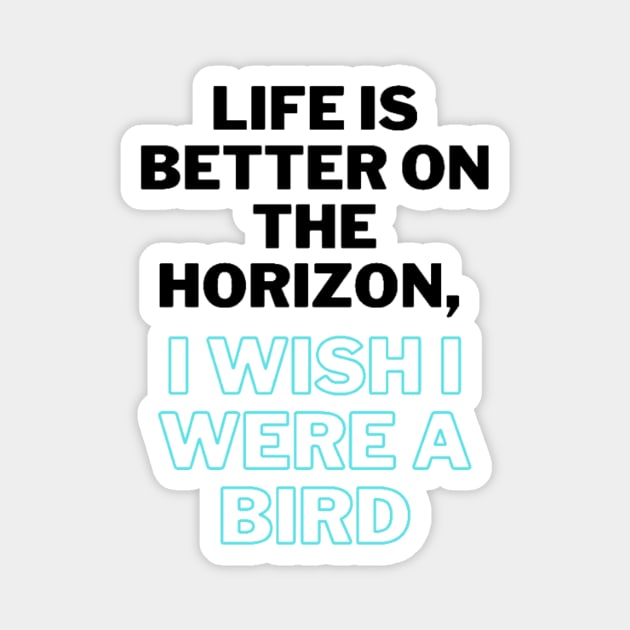 Life is better on the horizon, I wish I were a bird Magnet by 0.4MILIANI