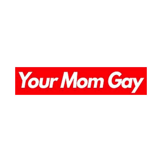 Supreme Your Mom Gay - 