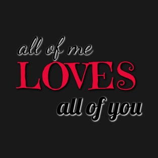 all of me loves all of you varentines day shirt T-Shirt