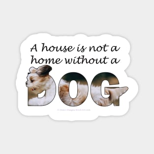 A house is not a home without a dog - Havanese oil painting word art Magnet
