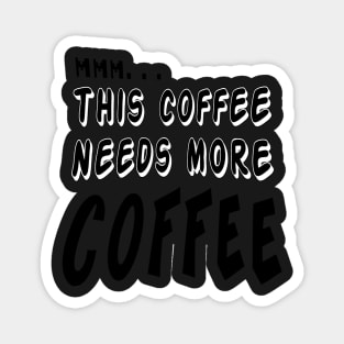 Mmmm this coffee needs more coffee Magnet