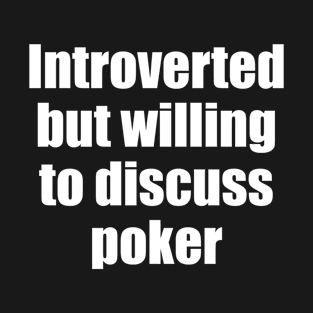 Introverted but willing to discuss poker T-Shirt