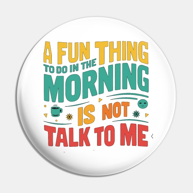 A Fun Thing To Do In The Morning Is Not Talk To Me Pin by alby store