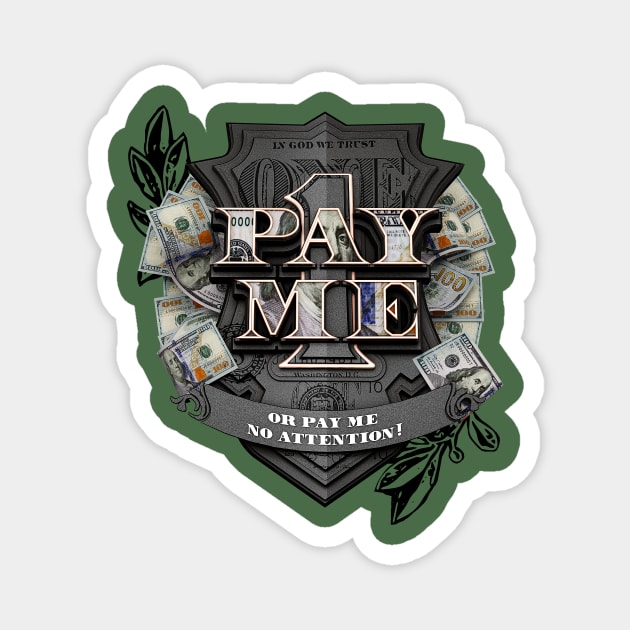 Pay Me! or Pay Me No Attention Magnet by dmlofton702