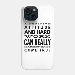 A Positive Attitude And Hard Work Can Really Make Dreams Come True - Motivational Words Phone Case