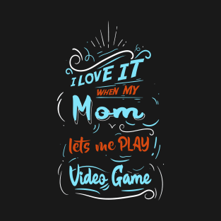 I LOVE IT WHEN MY MOM LETS ME PLAY VIDEO GAME T-Shirt