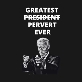 Greatest Pervert Ever (Joe Biden) T-Shirt