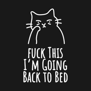 Fuck This I'm Going Back to Bed T-Shirt