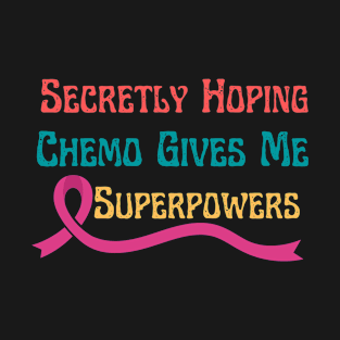 Secretly Hoping Chemo Gives Me Superpowers T-Shirt