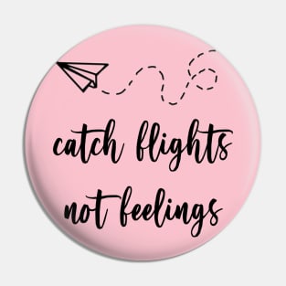 catch flights not feelings - black font Pin