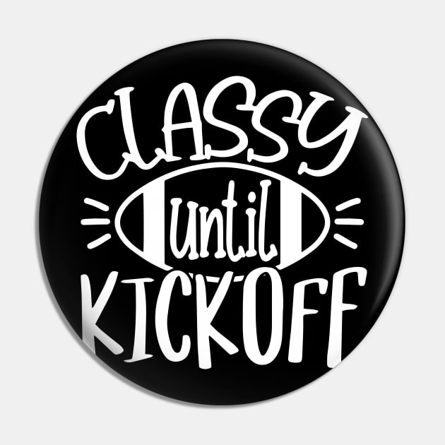 Classy Until Kickoff - Women Football Football Game Day Pin by Jsimo Designs