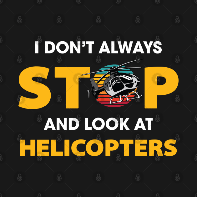 I Don't Always Stop And Look At Helicopters by spacedowl