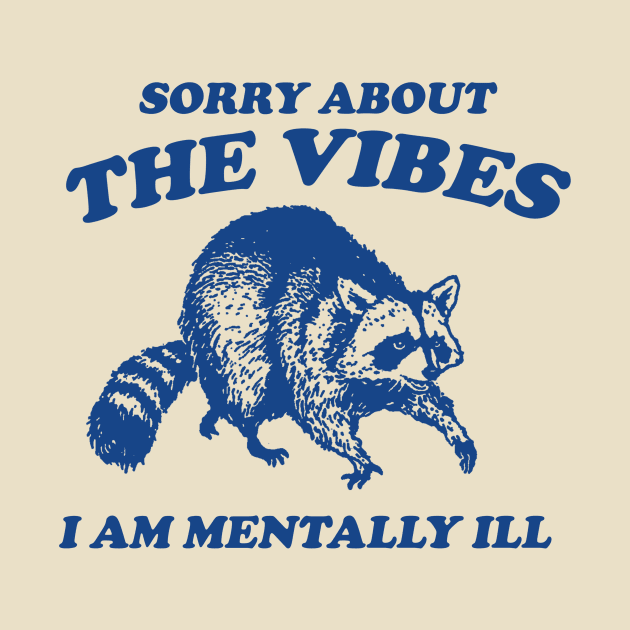 Sorry About The Vibes I Am Mentally Ill, Funny Raccon Meme by Justin green