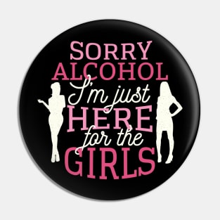 Sorry alcohol I'm just here for the girls Pin