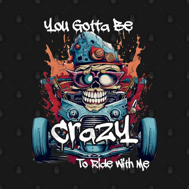 You Gotta Be Crazy To Ride With Me by ArtisticRaccoon