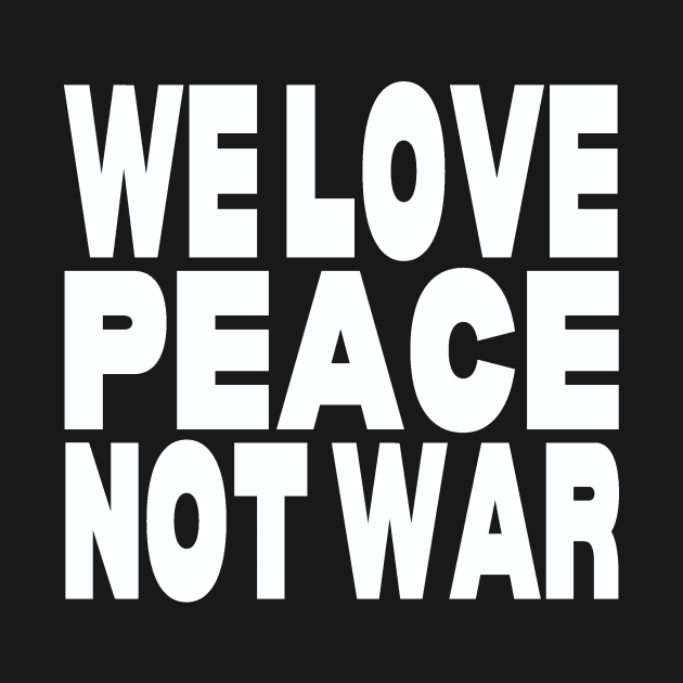 We love peace not war by Evergreen Tee