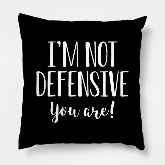 I’m Not Defensive You Are Pillow by Cherrific