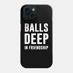 Balls deep in friendship Phone Case