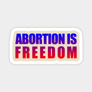 Abortion is Freedom Magnet