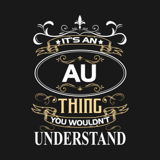Au Name Shirt It's An Au Thing You Wouldn't Understand T-Shirt