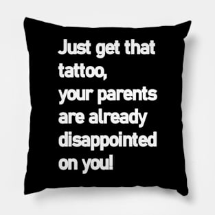 Just get that tatoo your parents are already disappointed Pillow