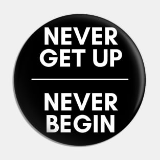 Never get up, Never begin Pin