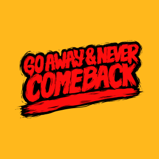 Go Away and Never Comeback T-Shirt