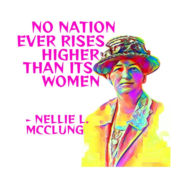 Nellie L. McClung - No Nation Ever Rises Higher Than Its Women by Courage Today Designs