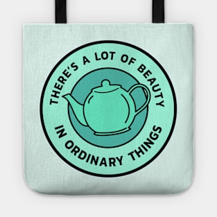 There’s a lot of beauty in ordinary things - Teapot Tote