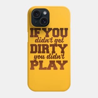 IF YOU DIDNT GET DIRTY YOU DIDNT PLAY Phone Case