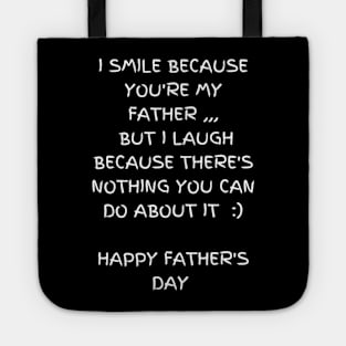 I smile because you're my father. I laugh because there's nothing you can do about it t-shirt, Father's Day Tote