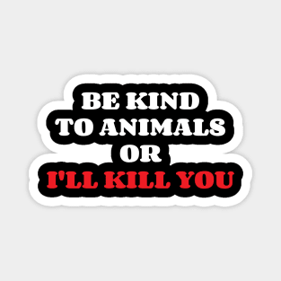 Be Kind To Animals or I'll kill you v12 Magnet