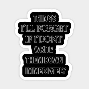 Things I'll Forget If I Don't Write Them Down Immediately Magnet