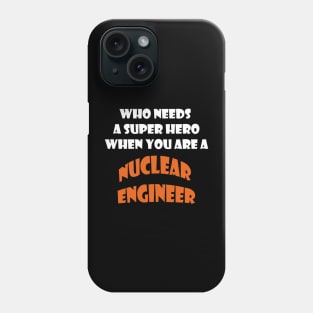 Who needs a super hero when you are a Nuclear Engineer T-shirts Phone Case