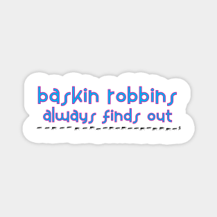 Baskin Robbins Always Finds Out Magnet