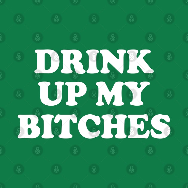 Drink Up My Bitches Irish St Patricks Day by E