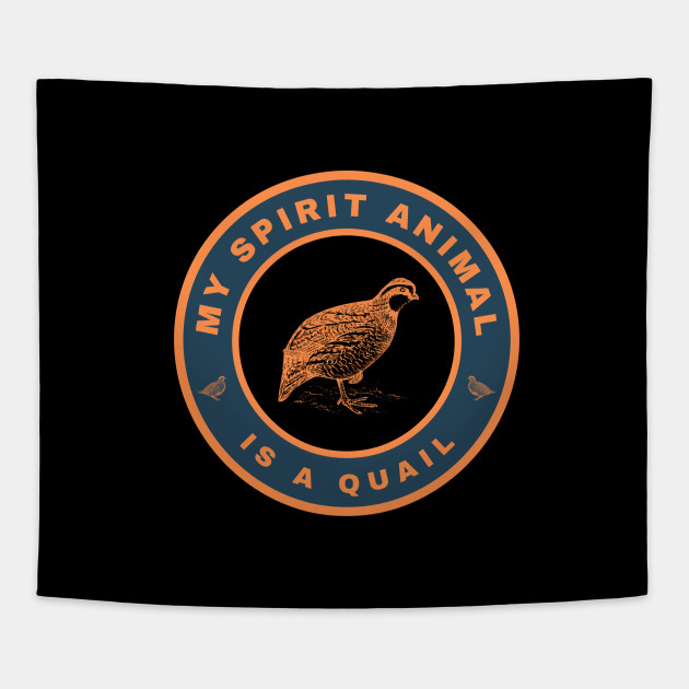 My spirit animal is a Quail - My Spirit Animal Is A Quail - Tapestry | TeePublic My spirit animal is a Quail - My Spirit Animal Is A Quail - Tapestry | TeePublic