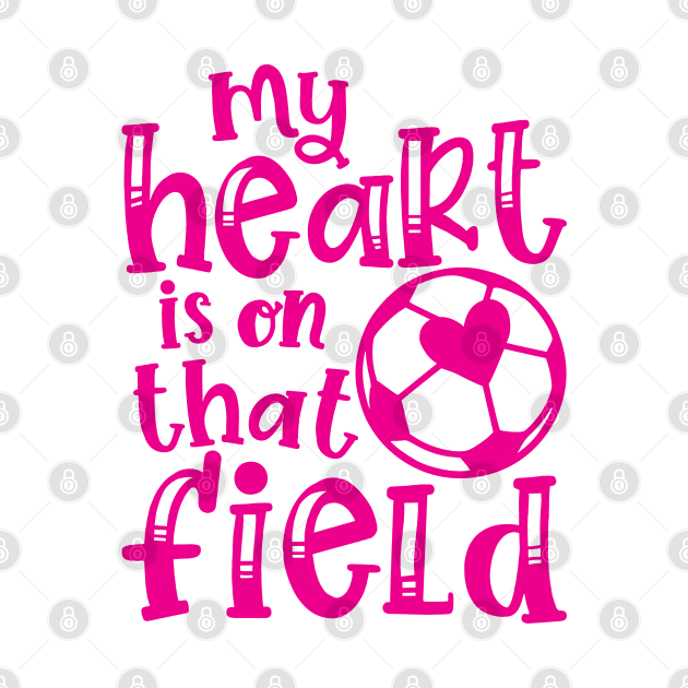 My Heart Is On That Field Soccer Mom by GlimmerDesigns