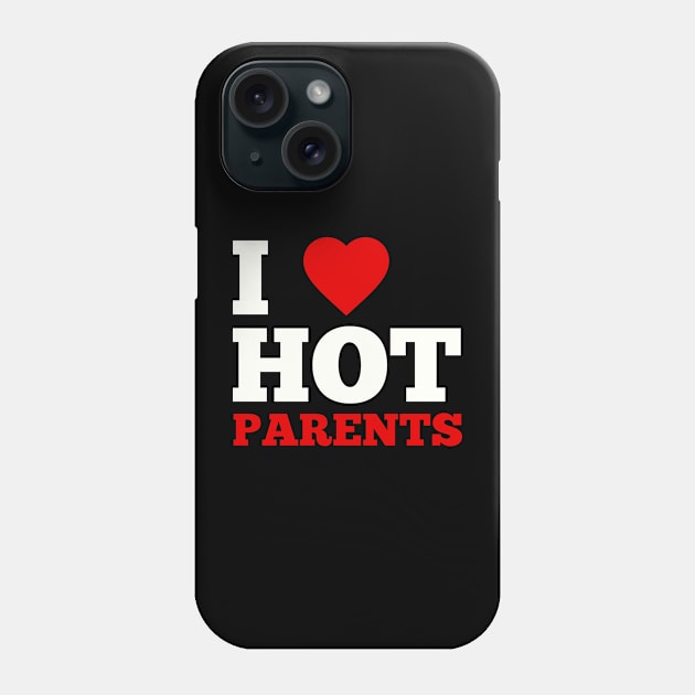 I Love Hot Parents Phone Case by GoodWills