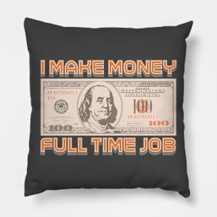 I Make Money - Full Time Job Pillow