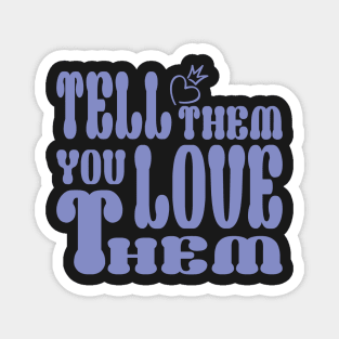 Tell them that you love them Magnet
