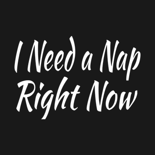 I Need A Nap Right Now T-Shirt